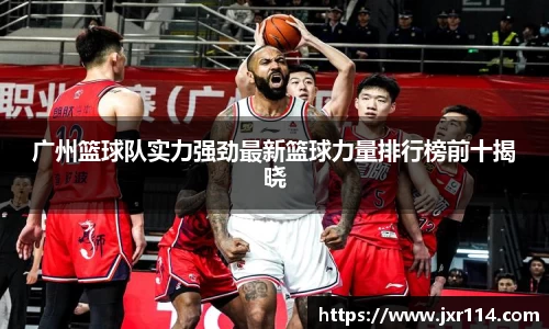广州篮球队实力强劲最新篮球力量排行榜前十揭晓