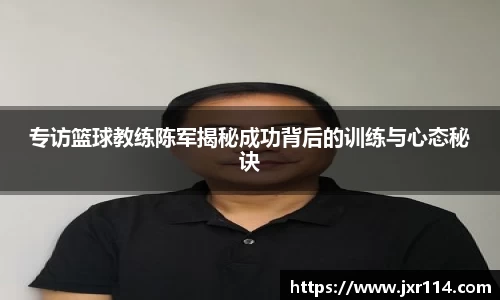 专访篮球教练陈军揭秘成功背后的训练与心态秘诀