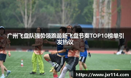 广州飞盘队强势领跑最新飞盘节奏TOP10榜单引发热议