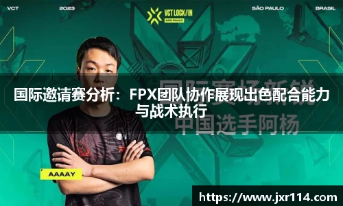 国际邀请赛分析：FPX团队协作展现出色配合能力与战术执行