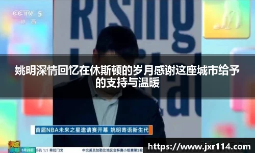 姚明深情回忆在休斯顿的岁月感谢这座城市给予的支持与温暖