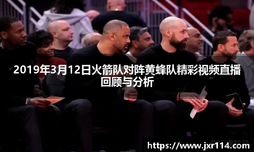 2019年3月12日火箭队对阵黄蜂队精彩视频直播回顾与分析